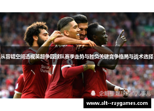从容错空间透视英超争四球队赛季走势与胜负关键竞争格局与战术选择