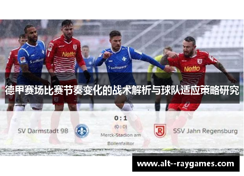 德甲赛场比赛节奏变化的战术解析与球队适应策略研究